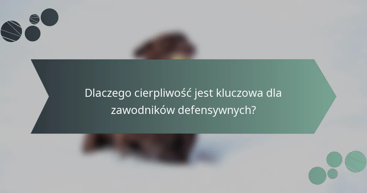 Dlaczego cierpliwość jest kluczowa dla zawodników defensywnych?