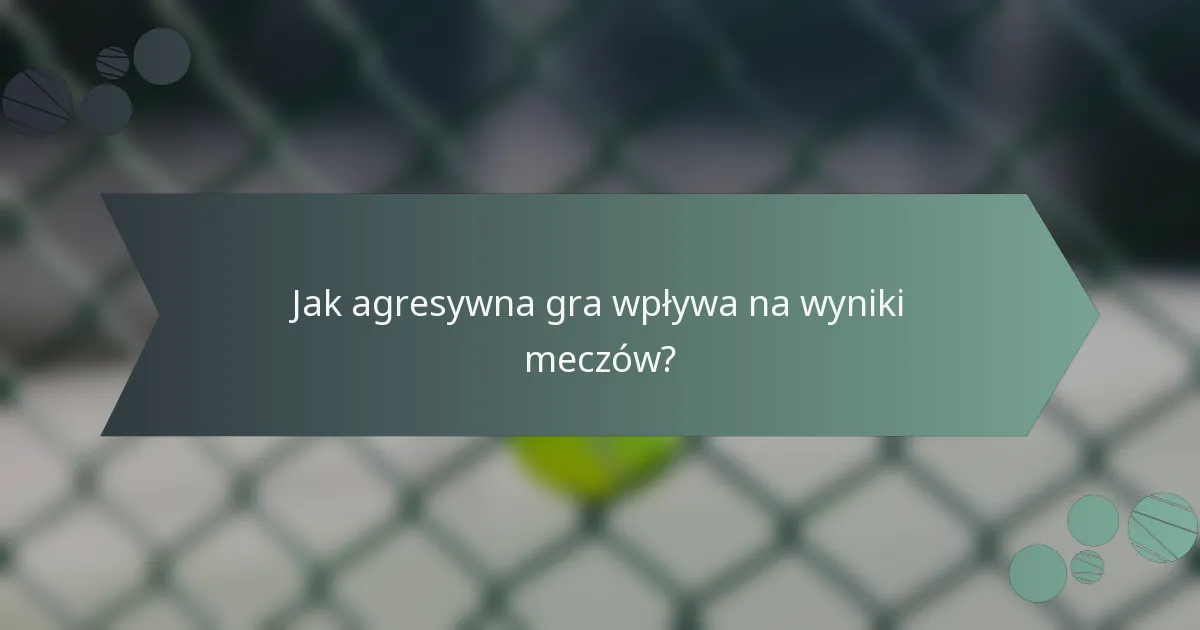 Jak agresywna gra wpływa na wyniki meczów?