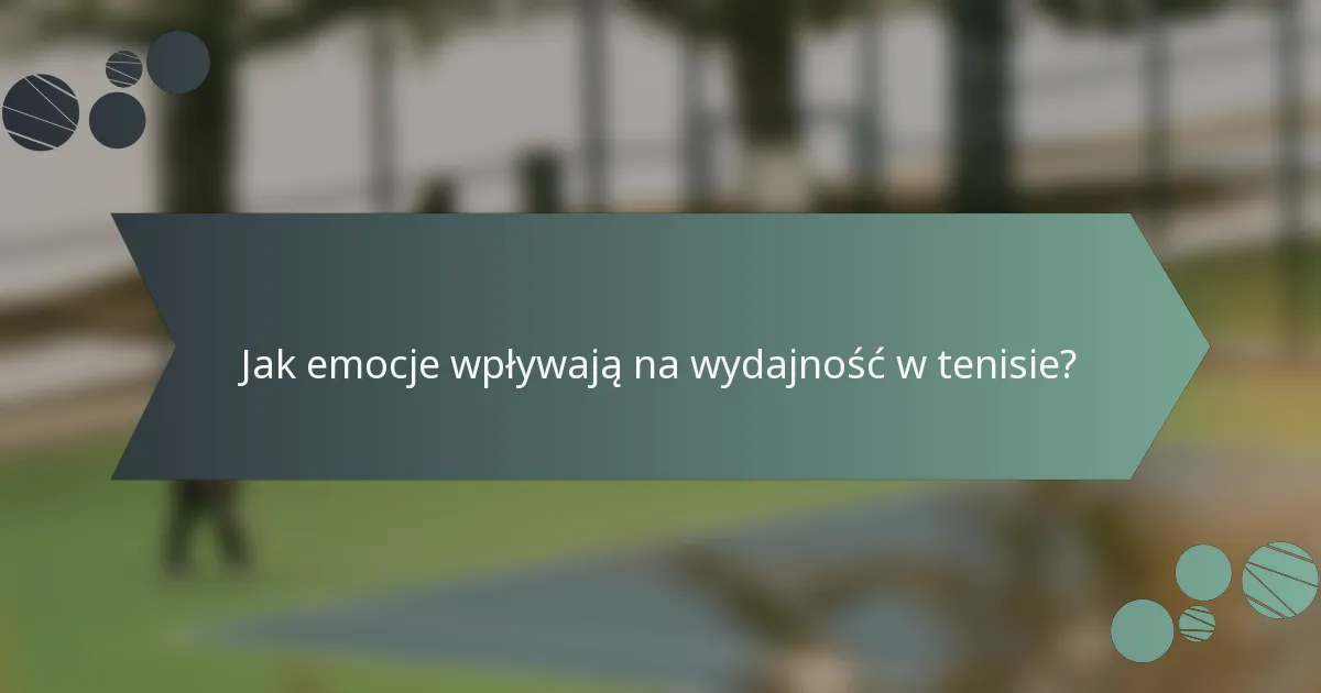 Jak emocje wpływają na wydajność w tenisie?