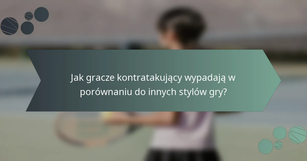 Jak gracze kontratakujący wypadają w porównaniu do innych stylów gry?
