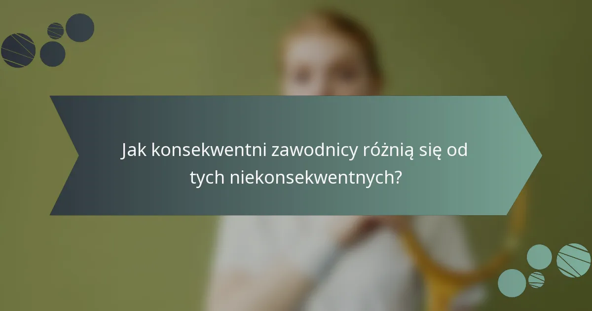 Jak konsekwentni zawodnicy różnią się od tych niekonsekwentnych?