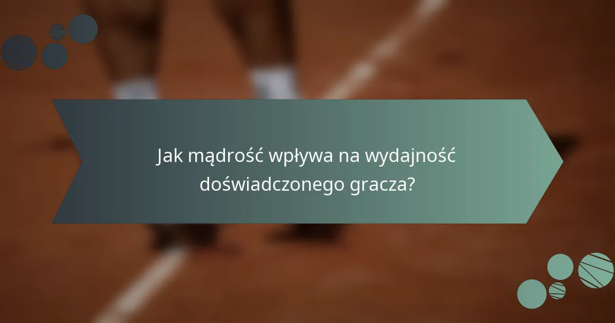 Jak mądrość wpływa na wydajność doświadczonego gracza?