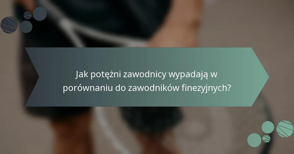 Jak potężni zawodnicy wypadają w porównaniu do zawodników finezyjnych?
