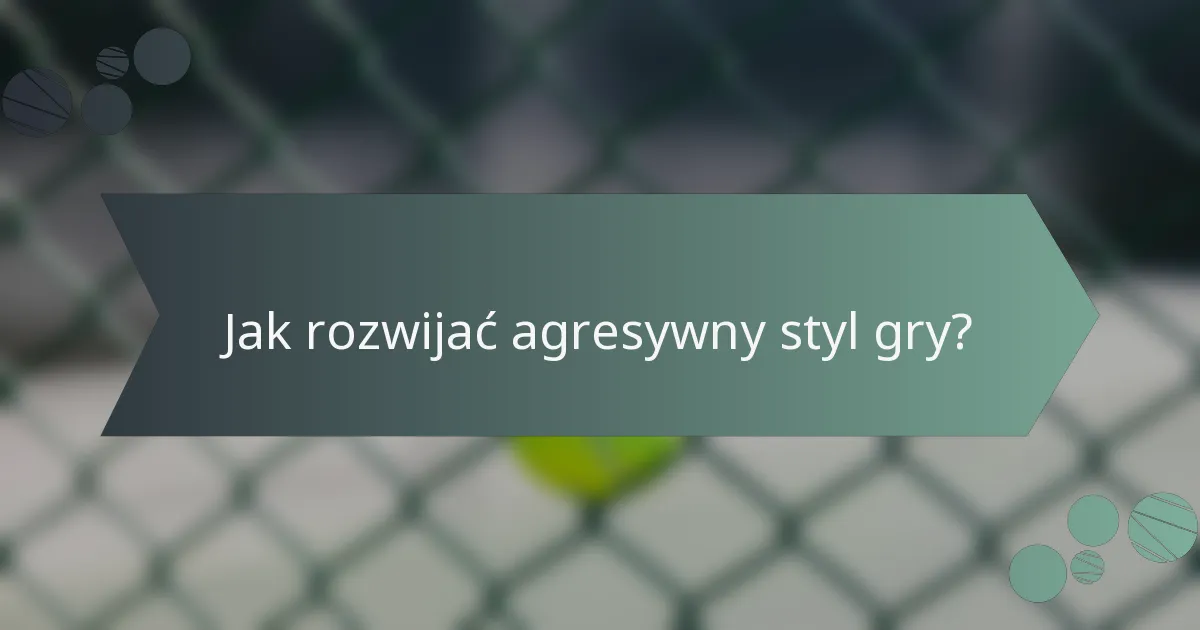 Jak rozwijać agresywny styl gry?