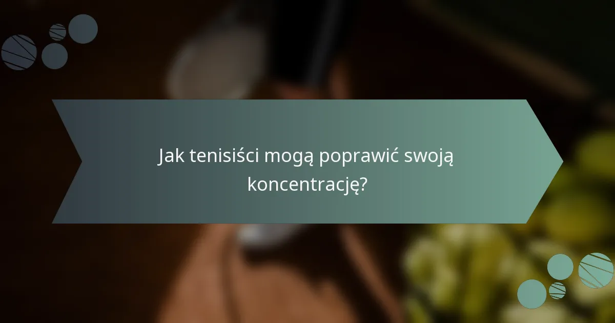 Jak tenisiści mogą poprawić swoją koncentrację?