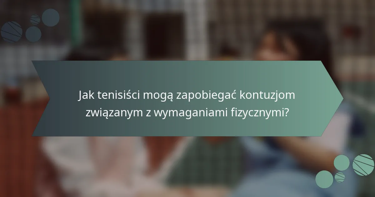 Jak tenisiści mogą zapobiegać kontuzjom związanym z wymaganiami fizycznymi?