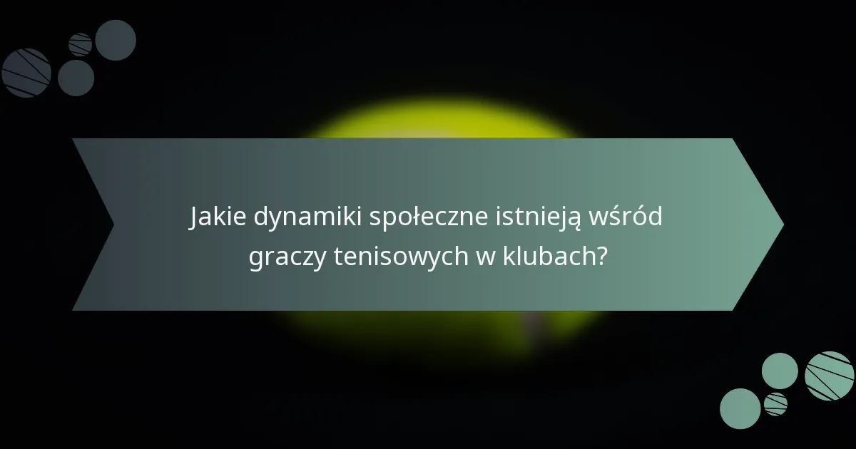 Jakie dynamiki społeczne istnieją wśród graczy tenisowych w klubach?