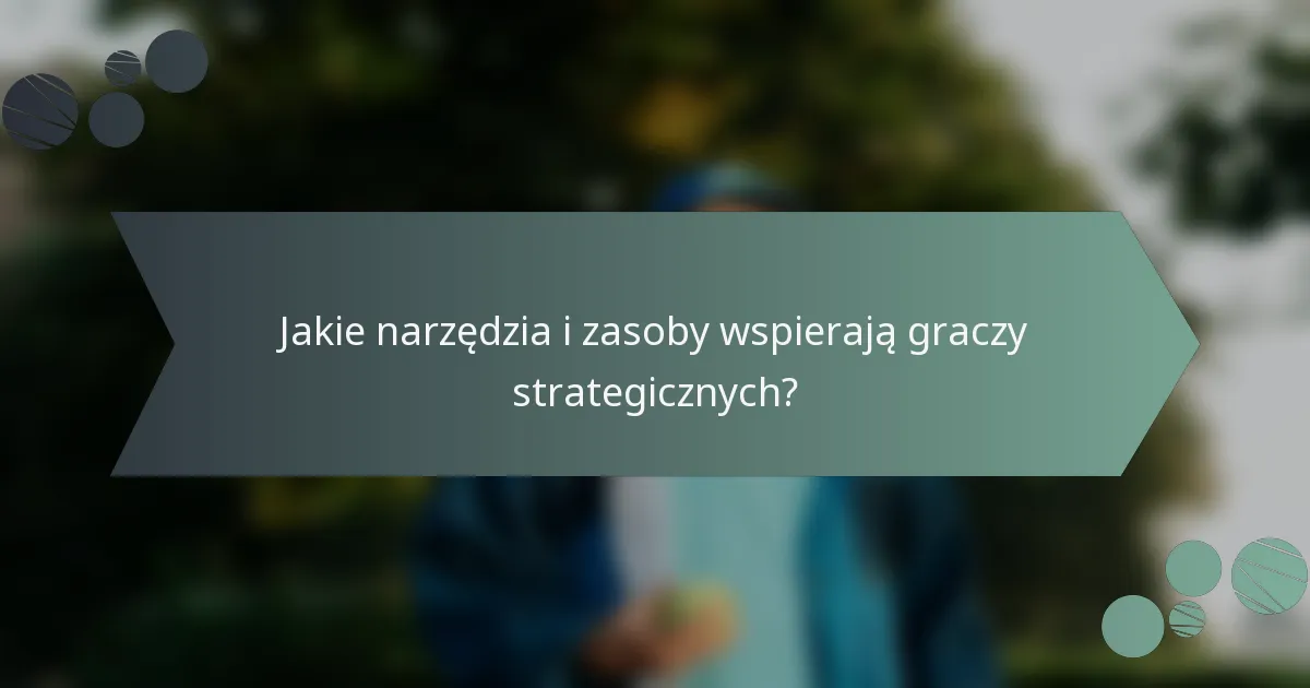 Jakie narzędzia i zasoby wspierają graczy strategicznych?
