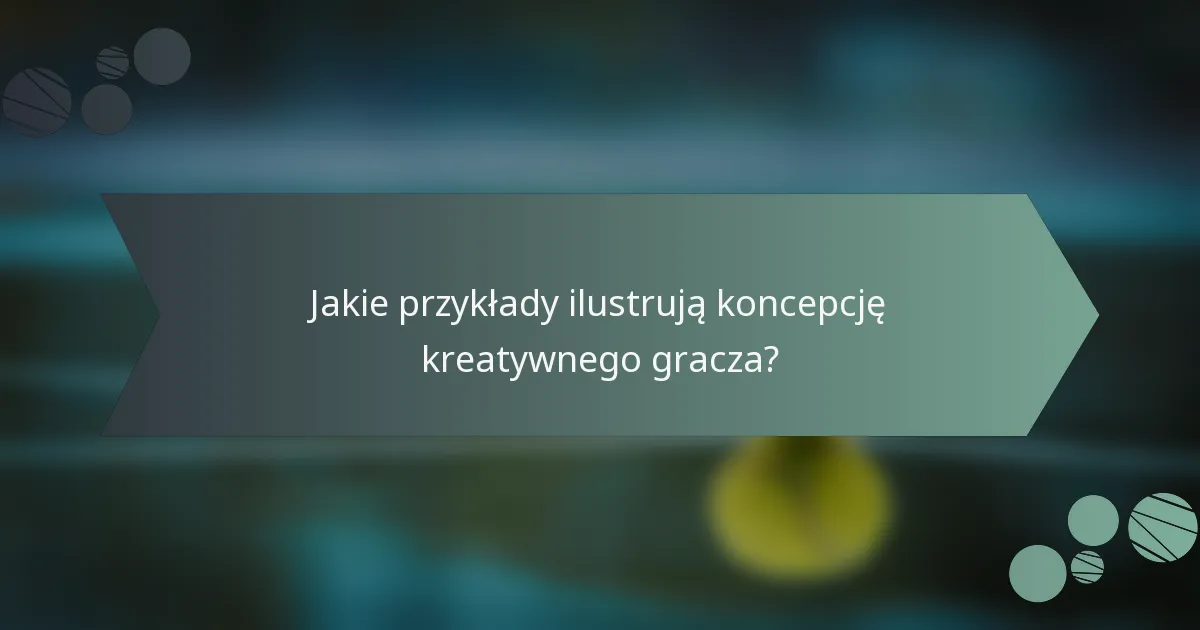 Jakie przykłady ilustrują koncepcję kreatywnego gracza?