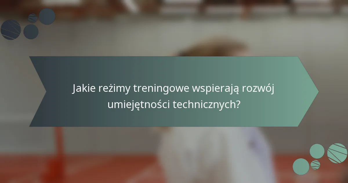 Jakie reżimy treningowe wspierają rozwój umiejętności technicznych?