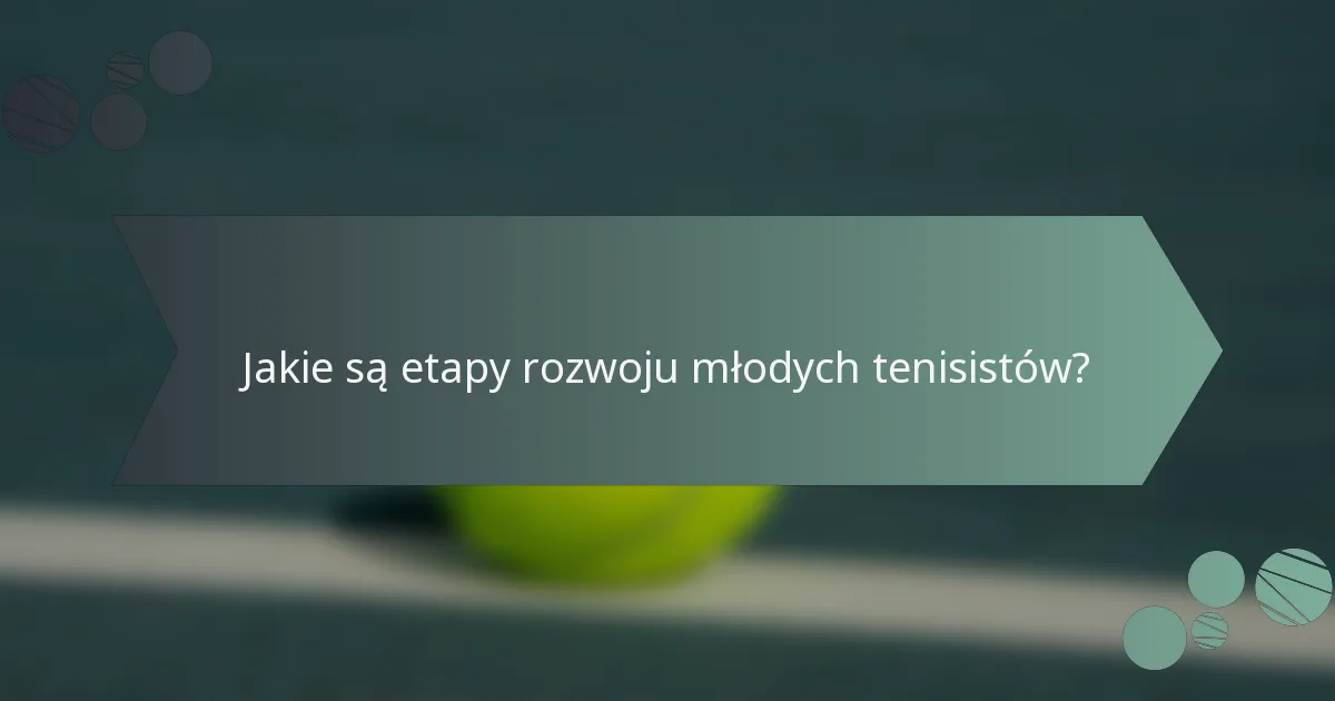 Jakie są etapy rozwoju młodych tenisistów?
