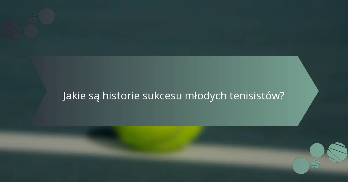 Jakie są historie sukcesu młodych tenisistów?