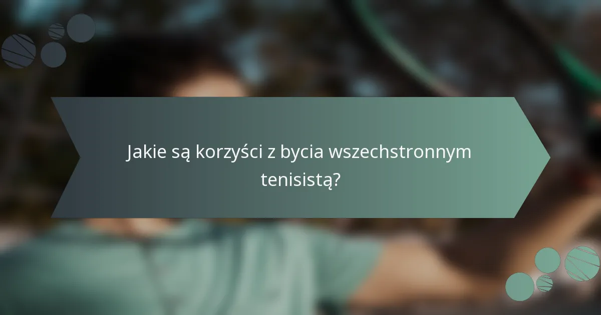 Jakie są korzyści z bycia wszechstronnym tenisistą?