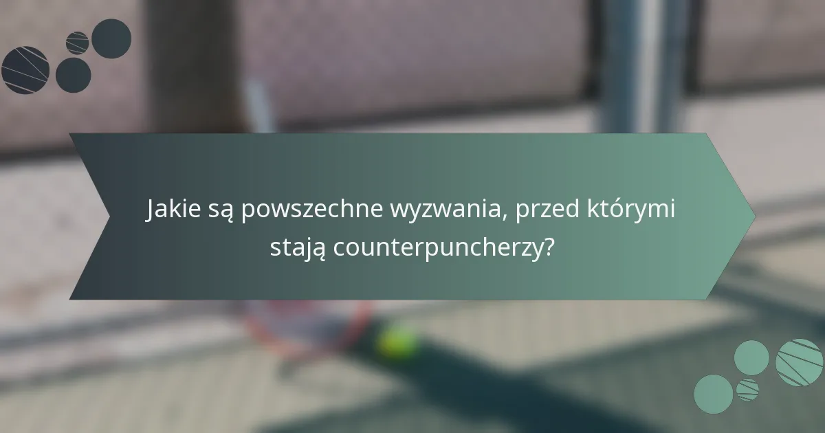 Jakie są powszechne wyzwania, przed którymi stają counterpuncherzy?