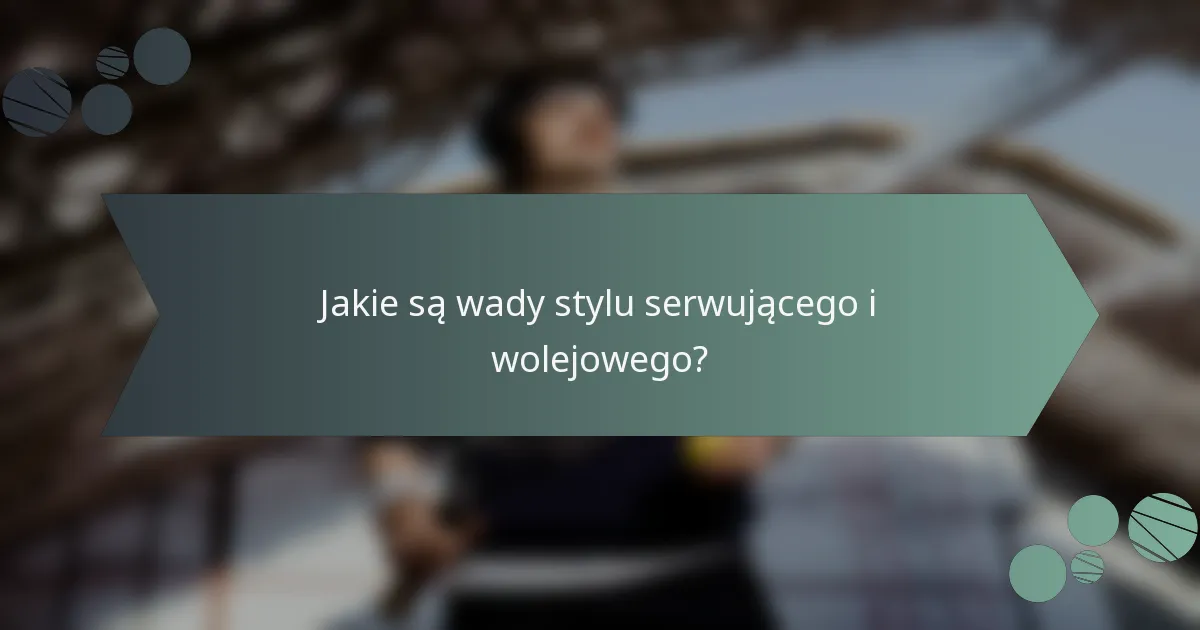 Jakie są wady stylu serwującego i wolejowego?