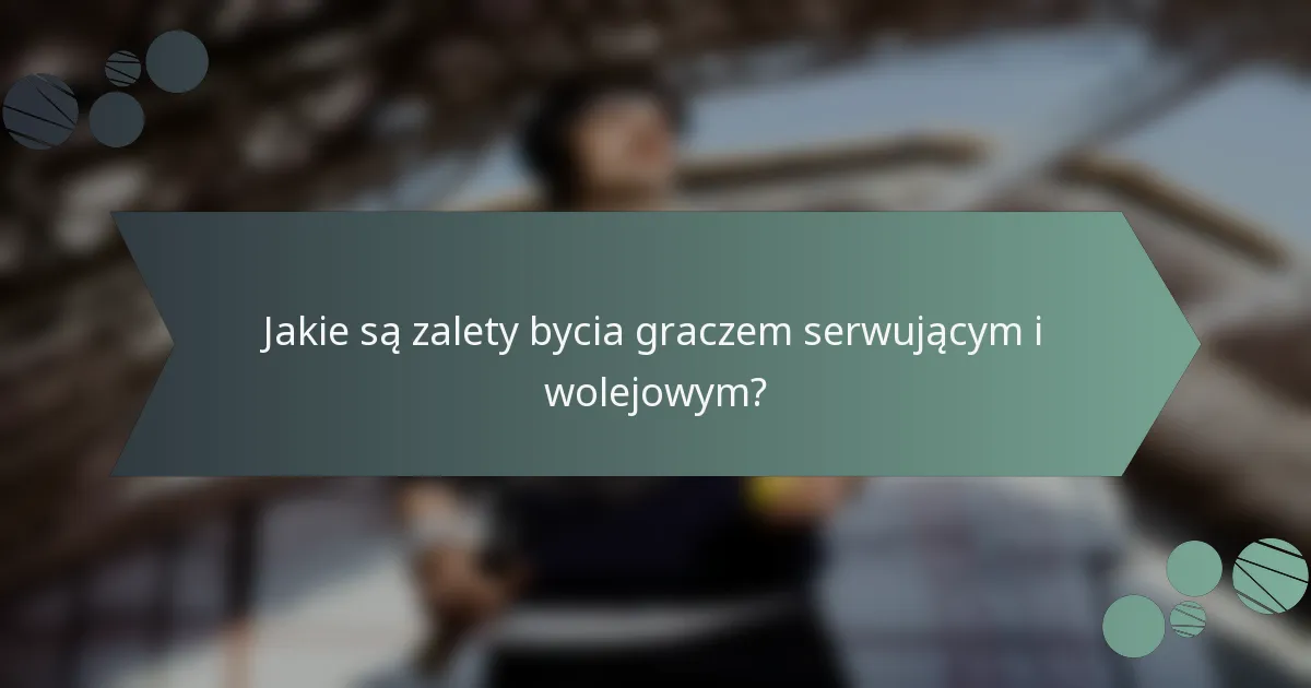 Jakie są zalety bycia graczem serwującym i wolejowym?