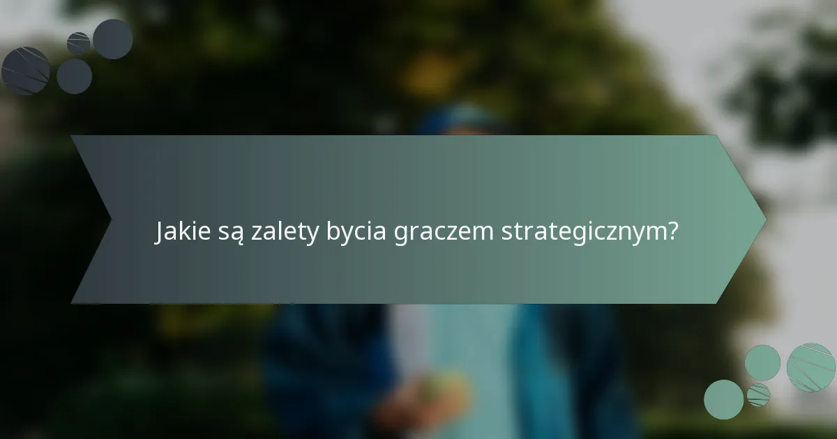 Jakie są zalety bycia graczem strategicznym?