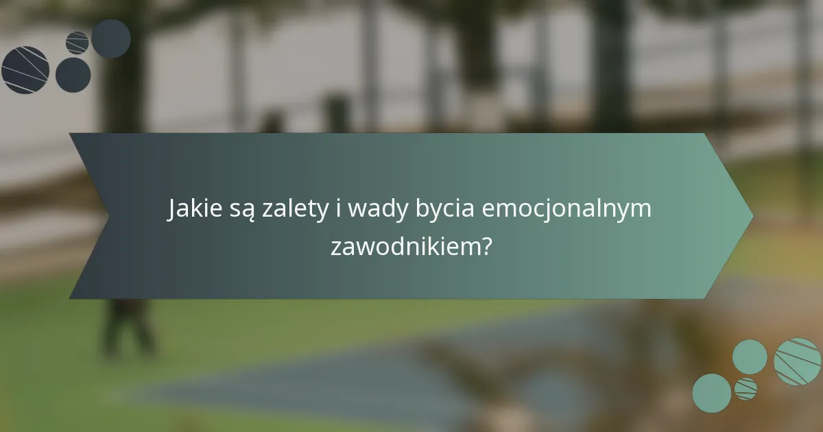 Jakie są zalety i wady bycia emocjonalnym zawodnikiem?
