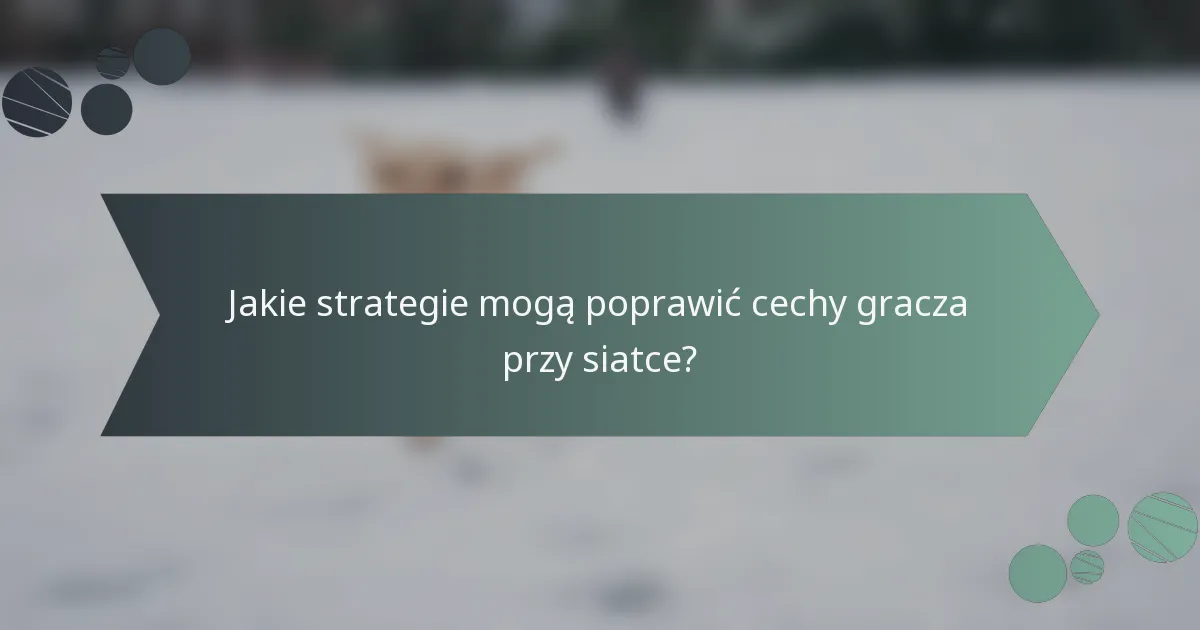 Jakie strategie mogą poprawić cechy gracza przy siatce?