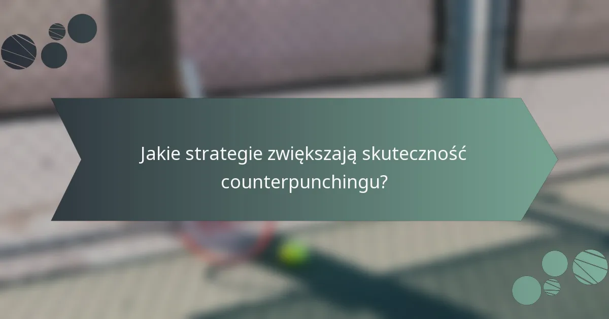 Jakie strategie zwiększają skuteczność counterpunchingu?