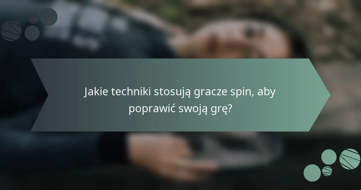 Jakie techniki stosują gracze spin, aby poprawić swoją grę?