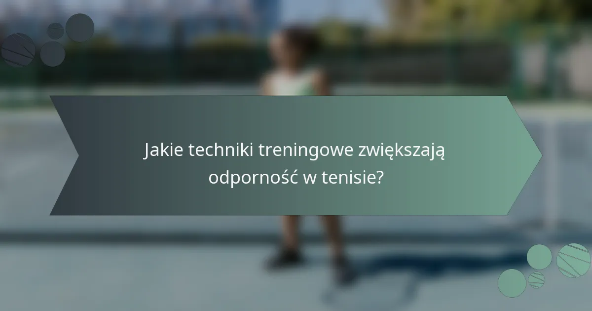 Jakie techniki treningowe zwiększają odporność w tenisie?