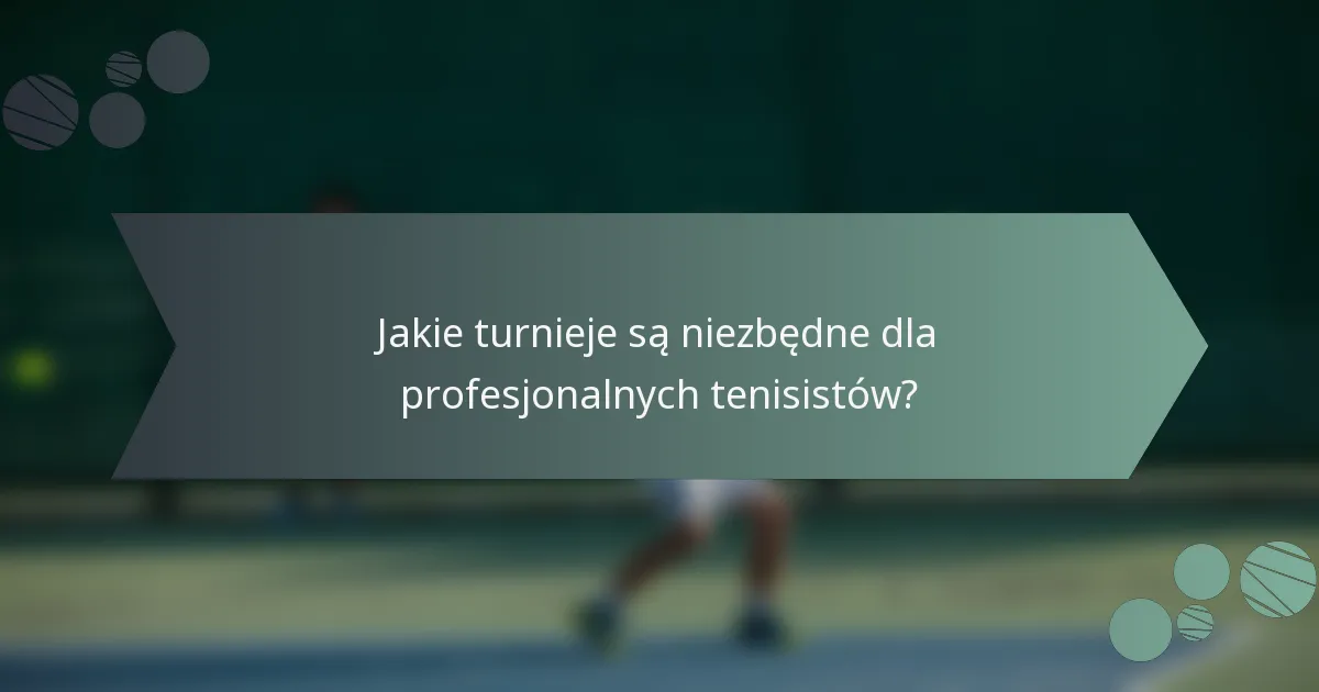 Jakie turnieje są niezbędne dla profesjonalnych tenisistów?
