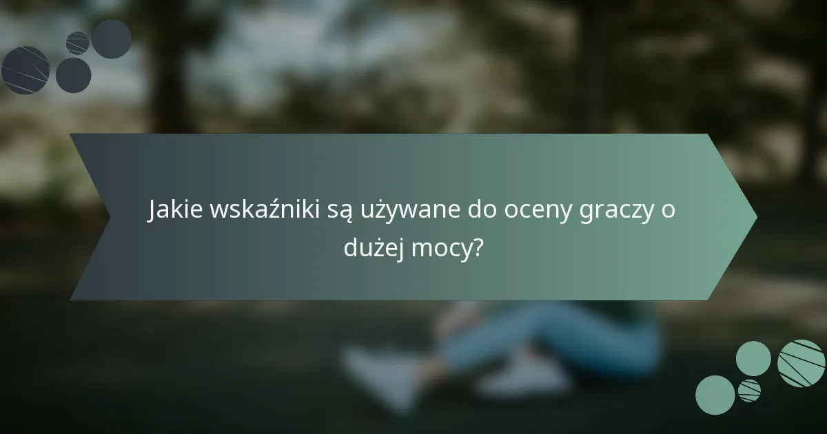 Jakie wskaźniki są używane do oceny graczy o dużej mocy?