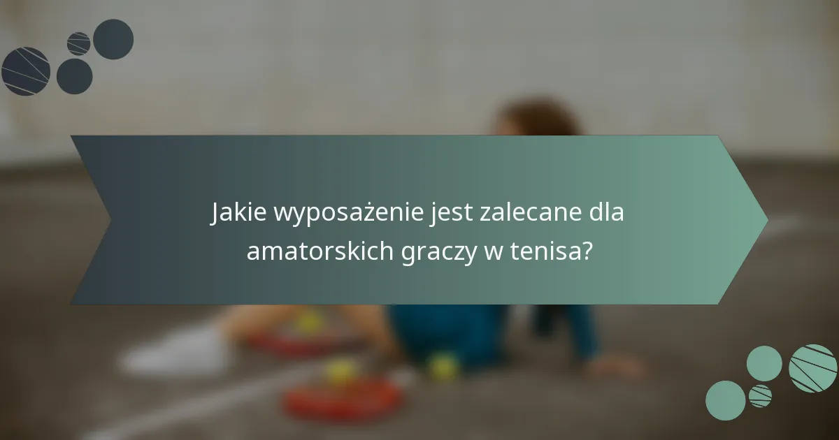 Jakie wyposażenie jest zalecane dla amatorskich graczy w tenisa?