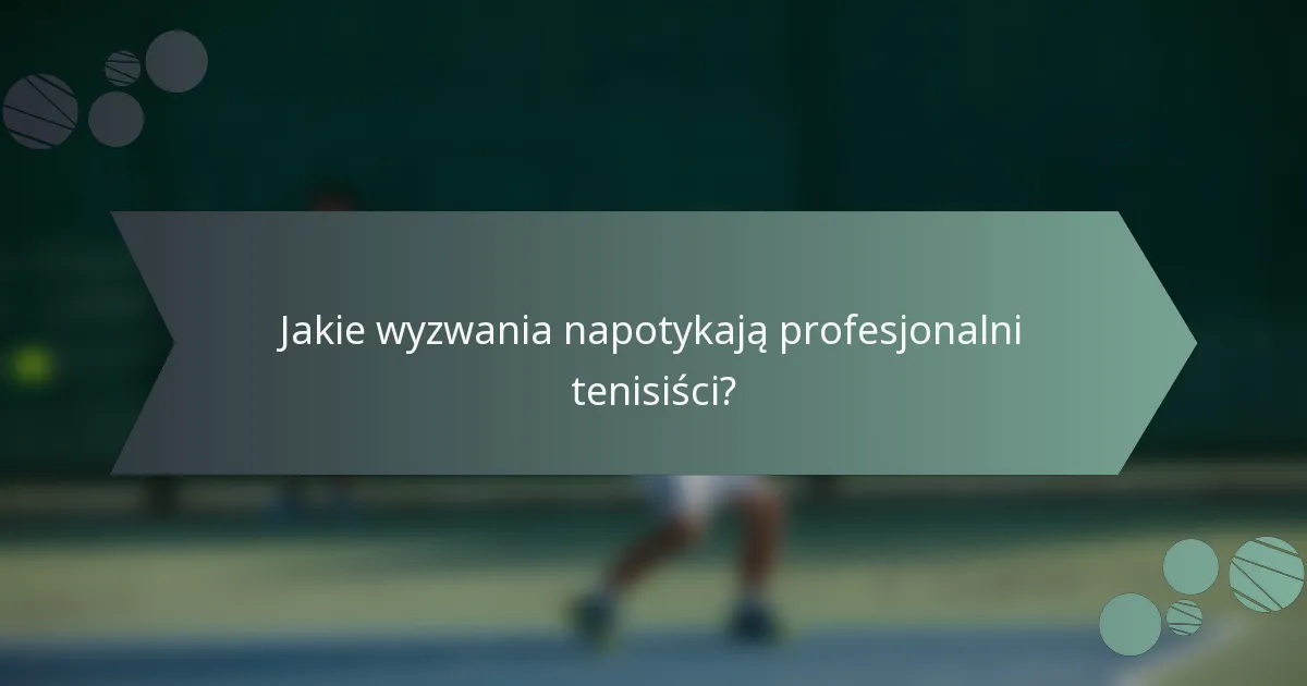Jakie wyzwania napotykają profesjonalni tenisiści?