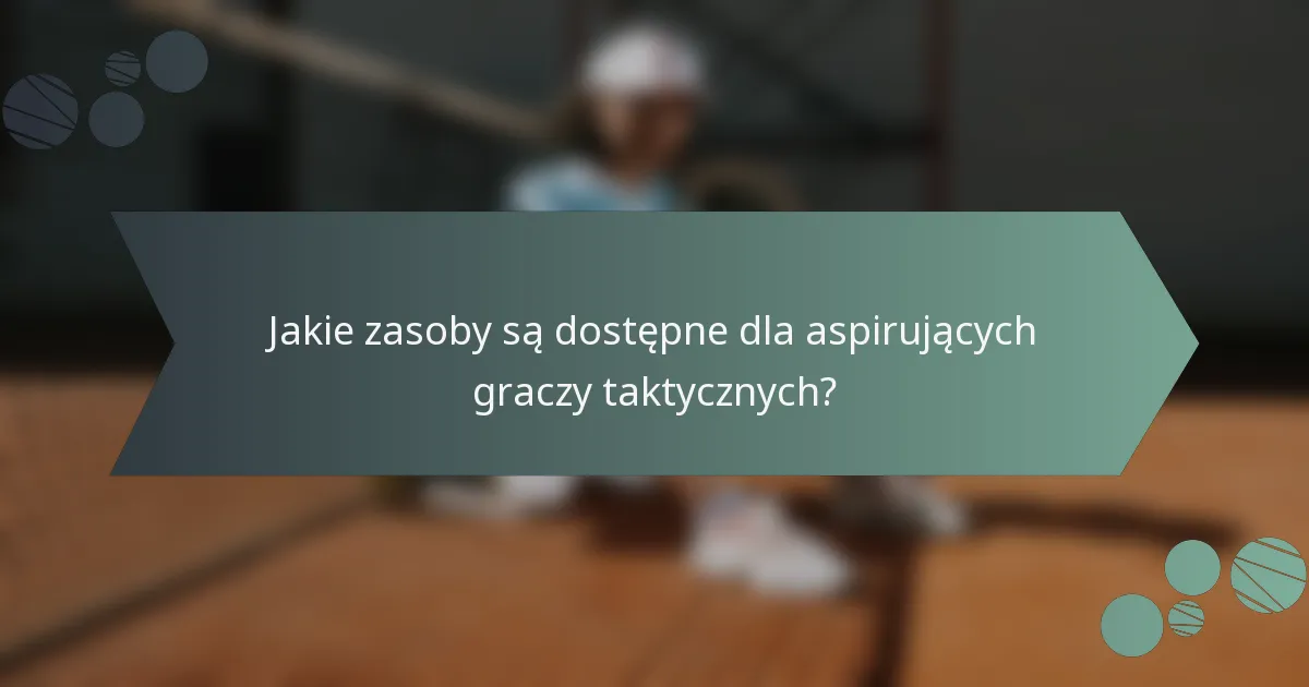 Jakie zasoby są dostępne dla aspirujących graczy taktycznych?