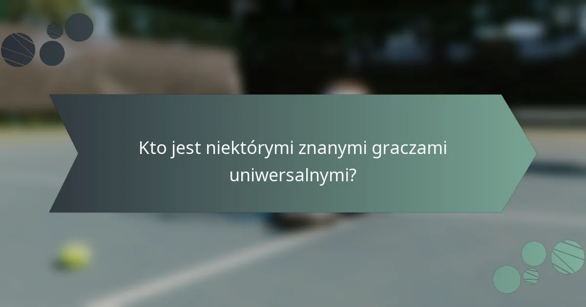 Kto jest niektórymi znanymi graczami uniwersalnymi?