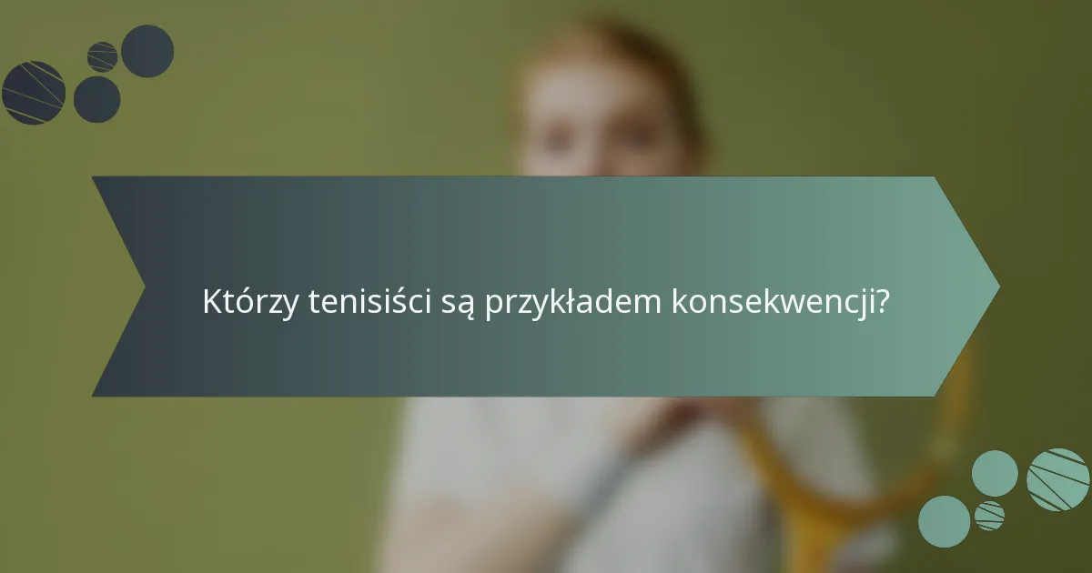 Którzy tenisiści są przykładem konsekwencji?