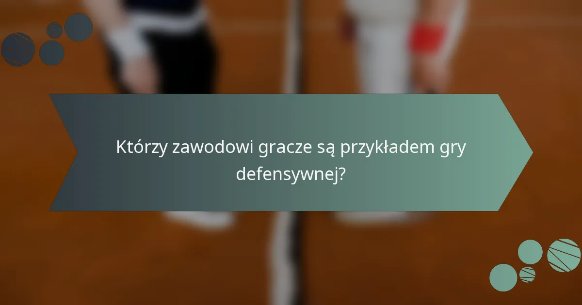 Którzy zawodowi gracze są przykładem gry defensywnej?